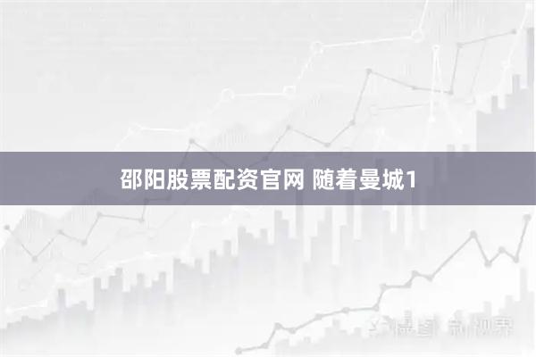 邵阳股票配资官网 随着曼城1
