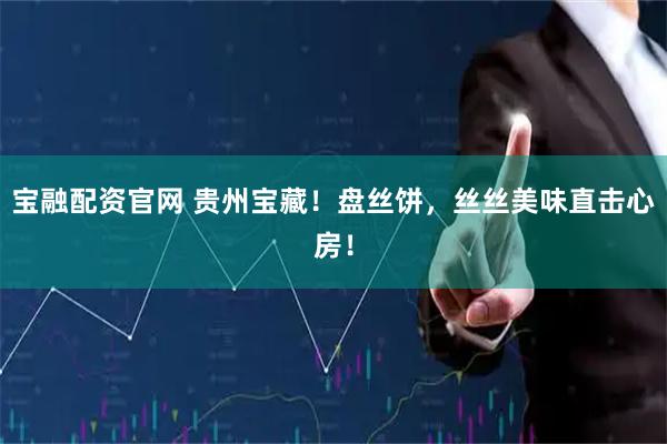 宝融配资官网 贵州宝藏！盘丝饼，丝丝美味直击心房！