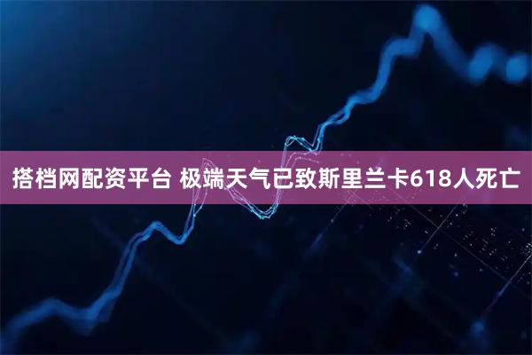 搭档网配资平台 极端天气已致斯里兰卡618人死亡